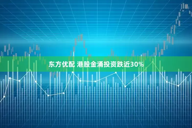 东方优配 港股金涌投资跌近30%