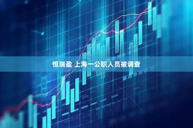 恒瑞盈 上海一公职人员被调查
