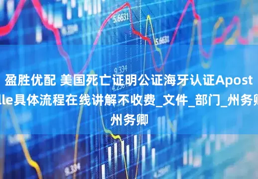 盈胜优配 美国死亡证明公证海牙认证Apostille具体流程在线讲解不收费_文件_部门_州务卿