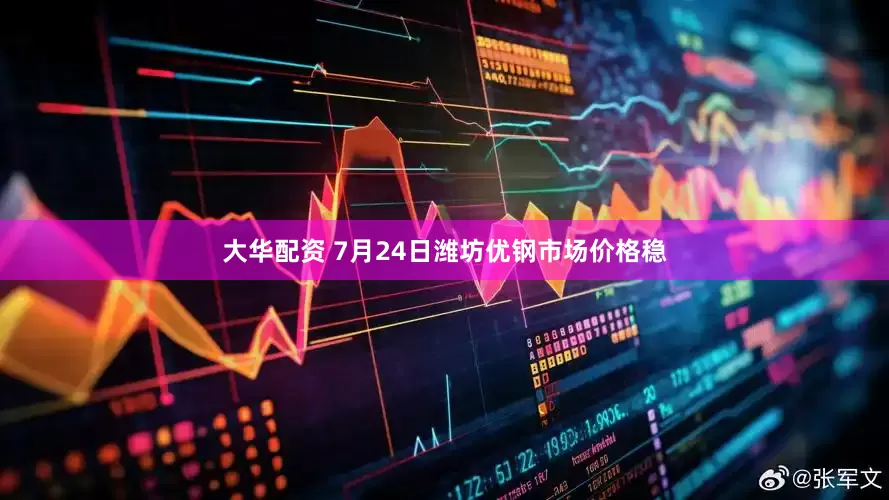 大华配资 7月24日潍坊优钢市场价格稳